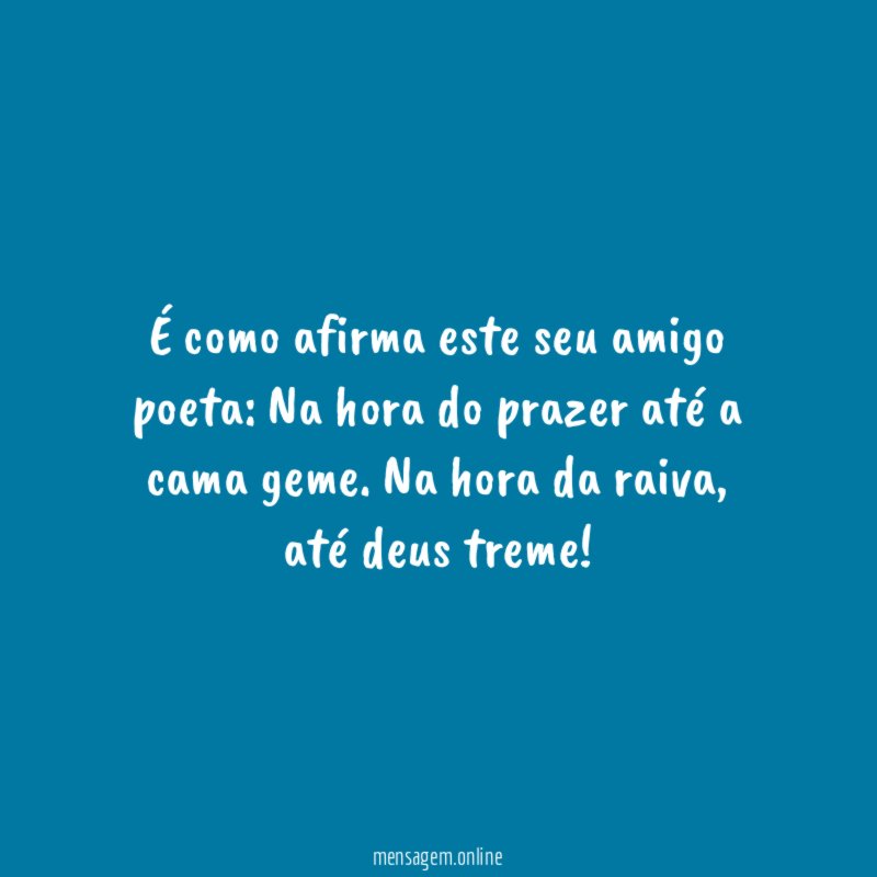 É como afirma este seu amigo poeta