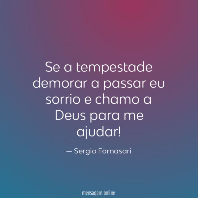 Se a tempestade demorar a passar eu sorrio