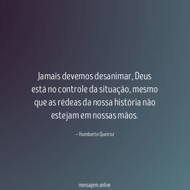 Jamais devemos desanimar