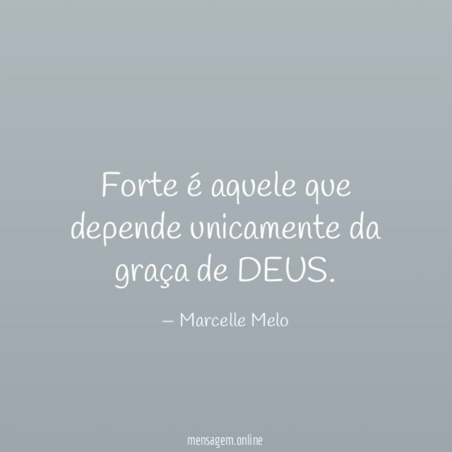 Forte é aquele que depende unicamente da graça de DEUS