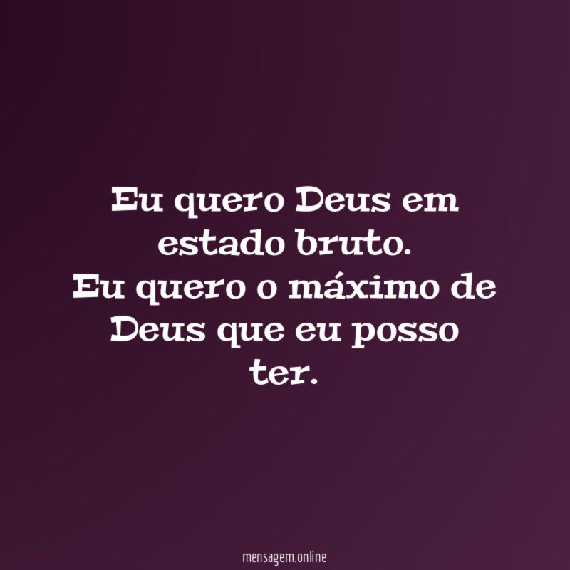 Eu quero Deus em estado bruto
