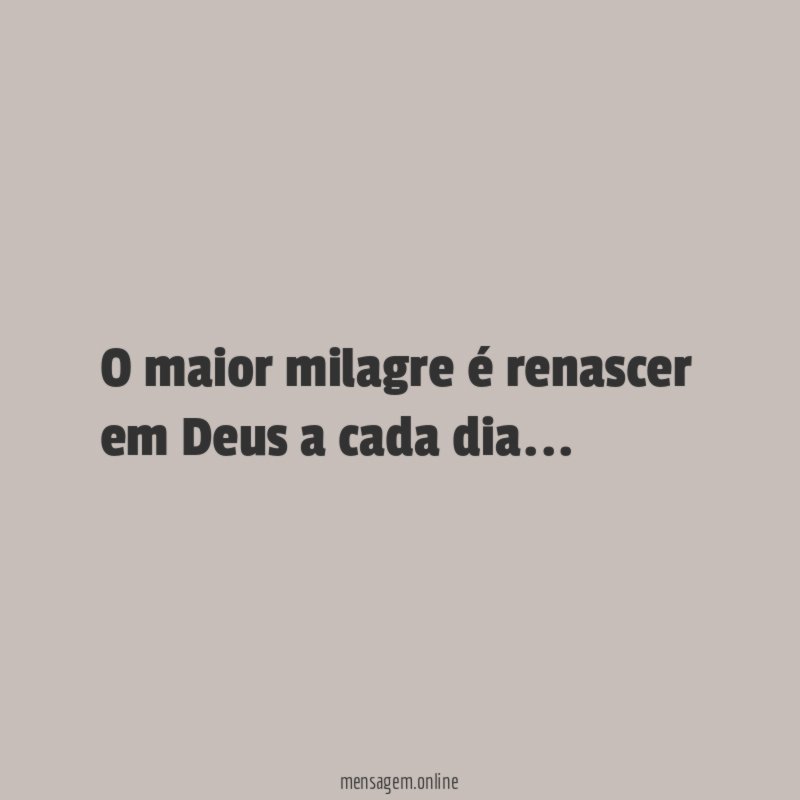 O maior milagre é renascer em Deus a cada dia
