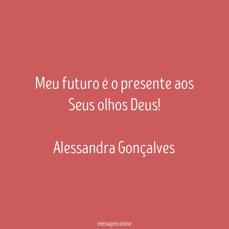 Meu futuro é o presente aos Seus olhos Deus!