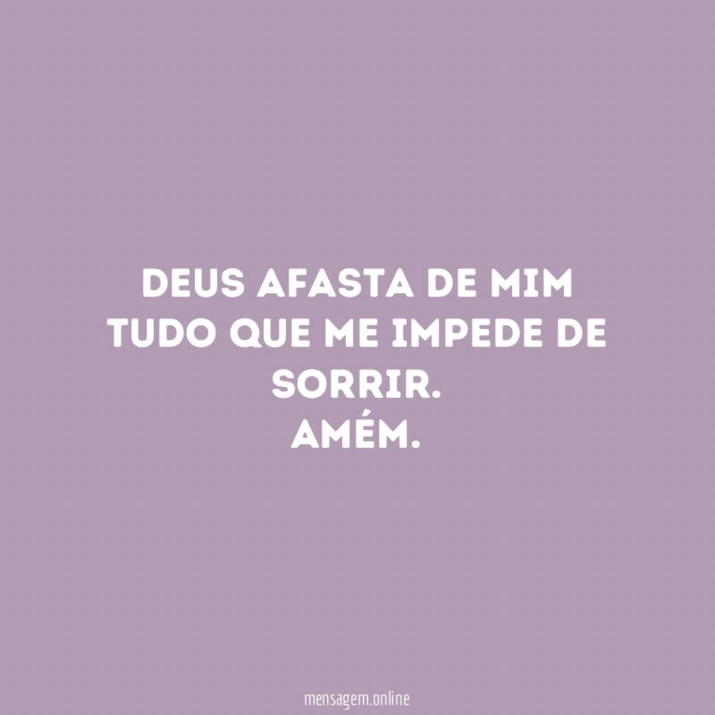 Deus afasta de mim tudo que me impede de sorrir