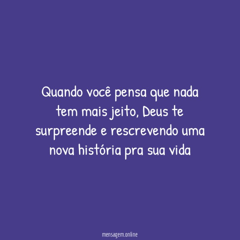 Quando você pensa que nada tem mais jeito