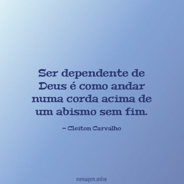 Ser dependente de Deus é como andar numa