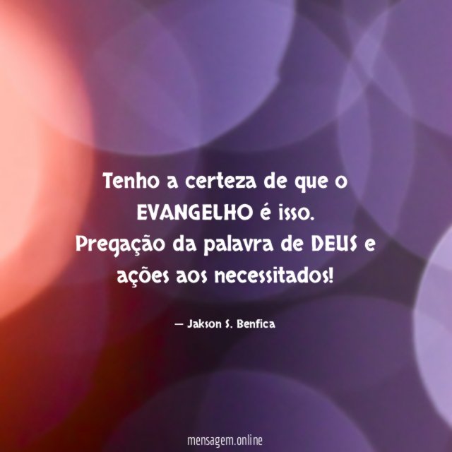 Tenho a certeza de que o EVANGELHO é isso
