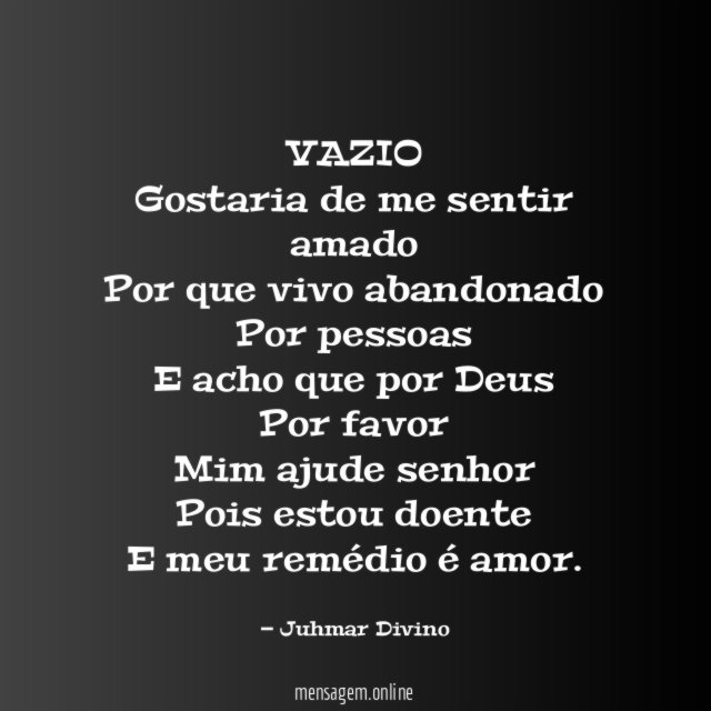 VAZIO Gostaria de me sentir amado Por que vivo abandonado Por