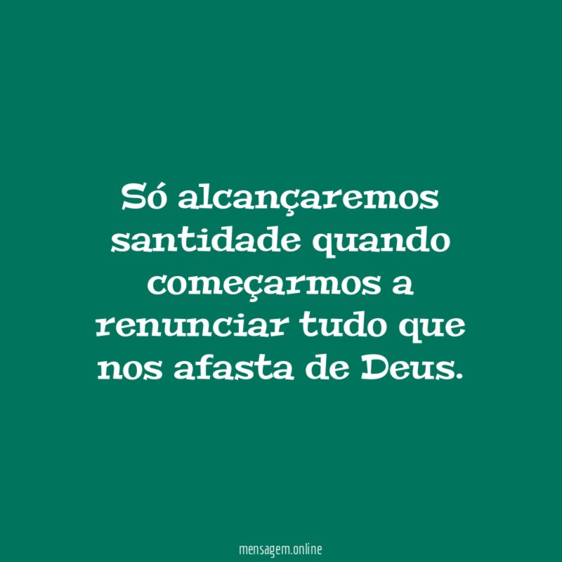 Só alcançaremos santidade quando começarmos a renunciar tudo