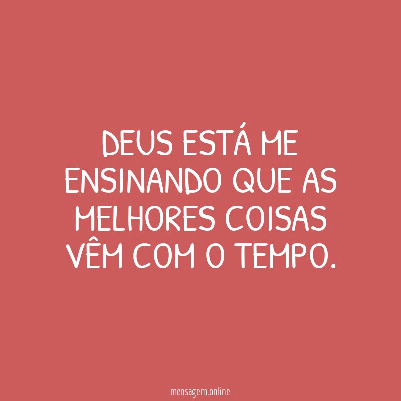 Deus está me ensinando que as melhores coisas