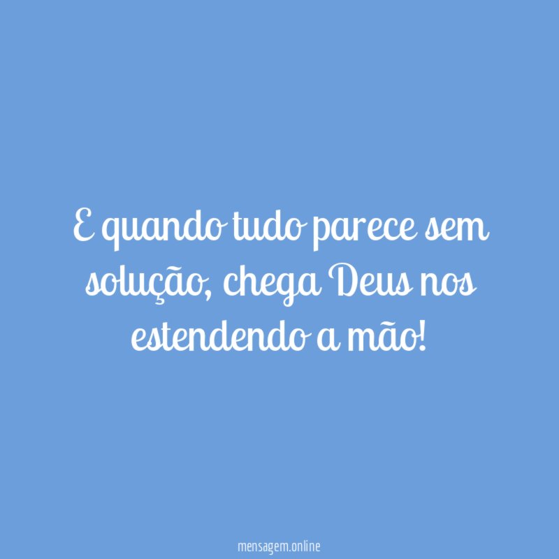 E quando tudo parece sem solução