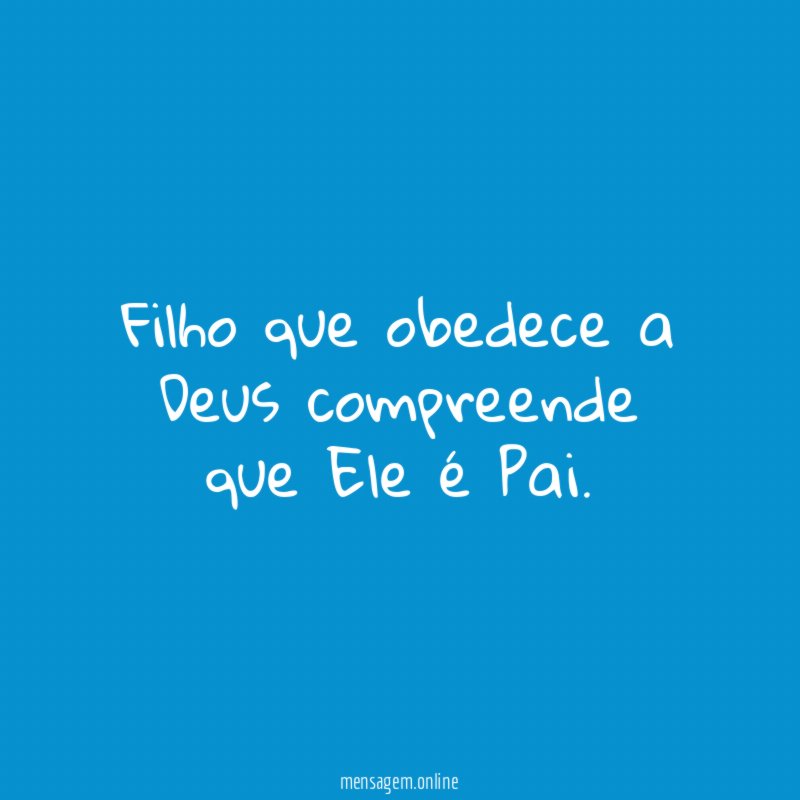Filho que obedece a Deus compreende que Ele é Pai