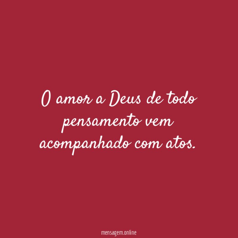 O amor a Deus de todo pensamento vem acompanhado com atos