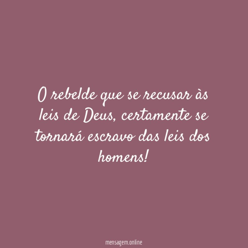 O rebelde que se recusar às leis de Deus