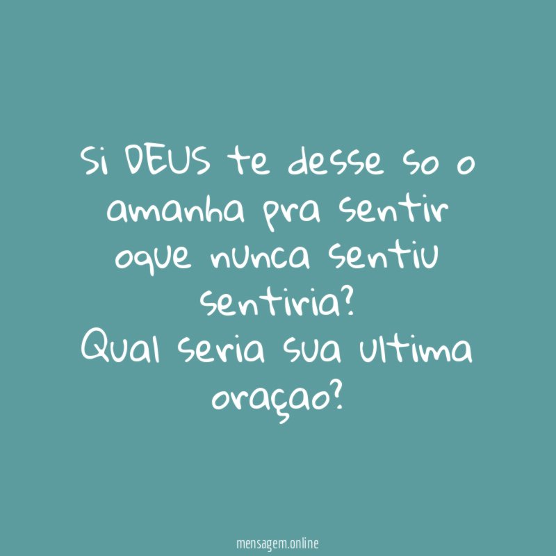 Si DEUS te desse so o amanha pra