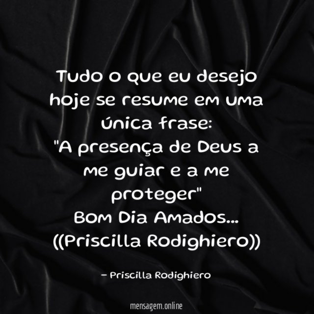 Tudo o que eu desejo hoje se resume em uma única frase: