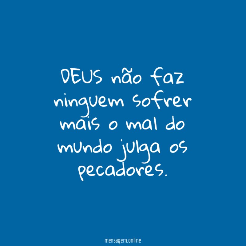 DEUS não faz ninguem sofrer mais o mal