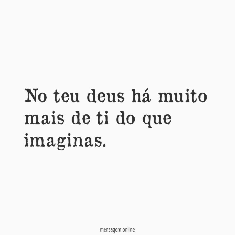No teu deus há muito mais de ti do que imaginas