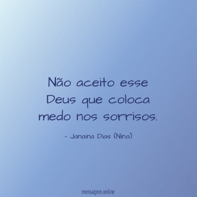 Não aceito esse Deus que coloca medo nos sorrisos