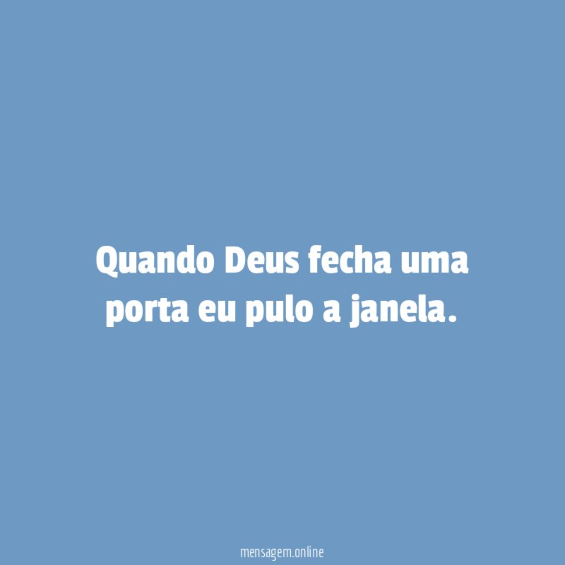 Quando Deus fecha uma porta eu pulo a janela
