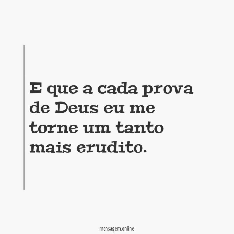E que a cada prova de Deus eu