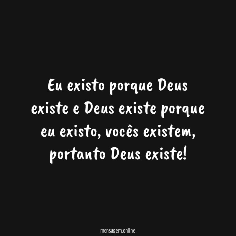Eu existo porque Deus existe e Deus existe porque eu existo