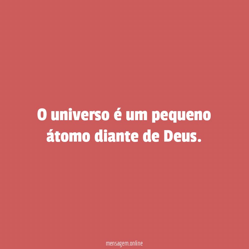 O universo é um pequeno átomo diante de Deus