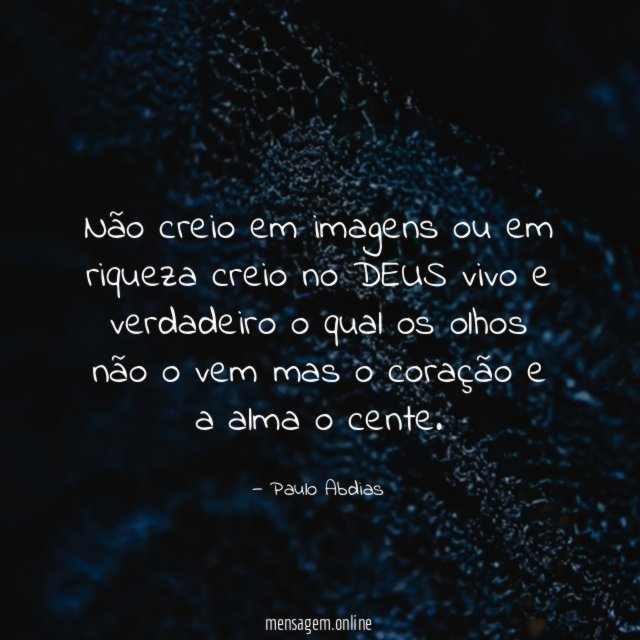 não creio em imagens ou em riqueza creio