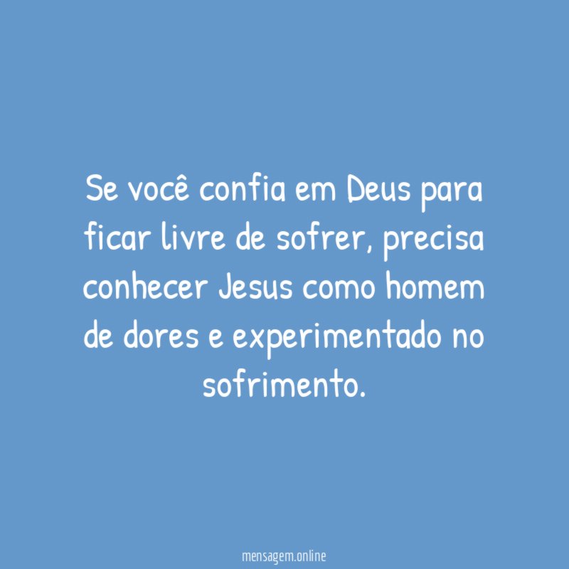 Se você confia em Deus para ficar livre de sofrer