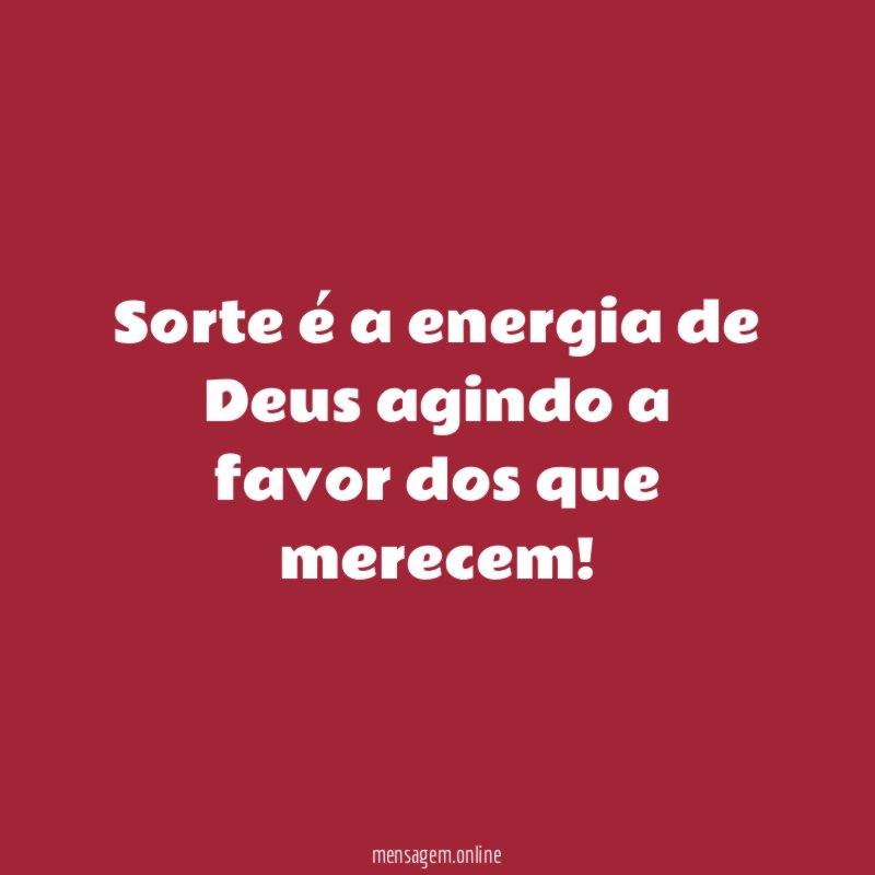 Sorte é a energia de Deus agindo a favor dos que merecem