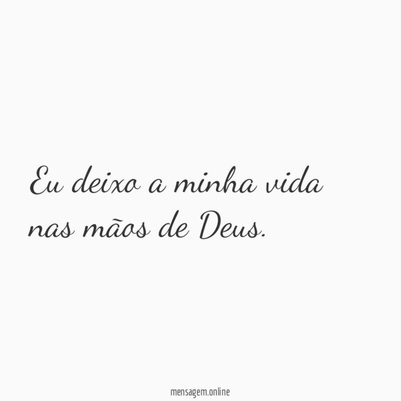 Eu deixo a minha vida nas mãos de Deus