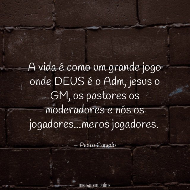 A vida é como um grande jogo onde DEUS é o Adm