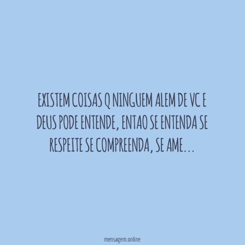 Existem coisas q ninguem alem de vc e DEUS pode entende