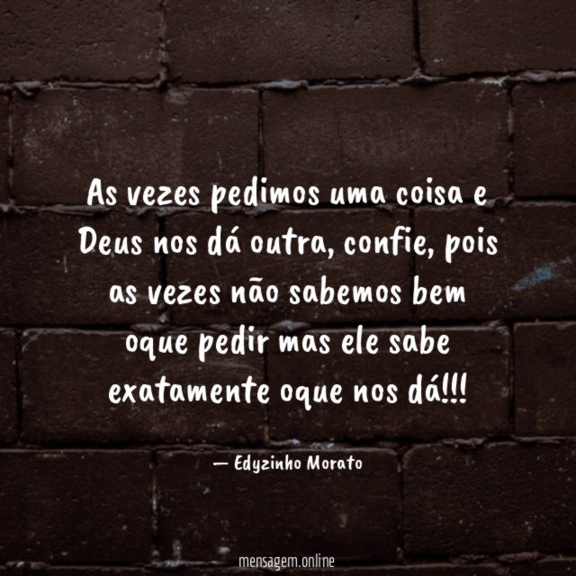 As vezes pedimos uma coisa e Deus nos dá outra