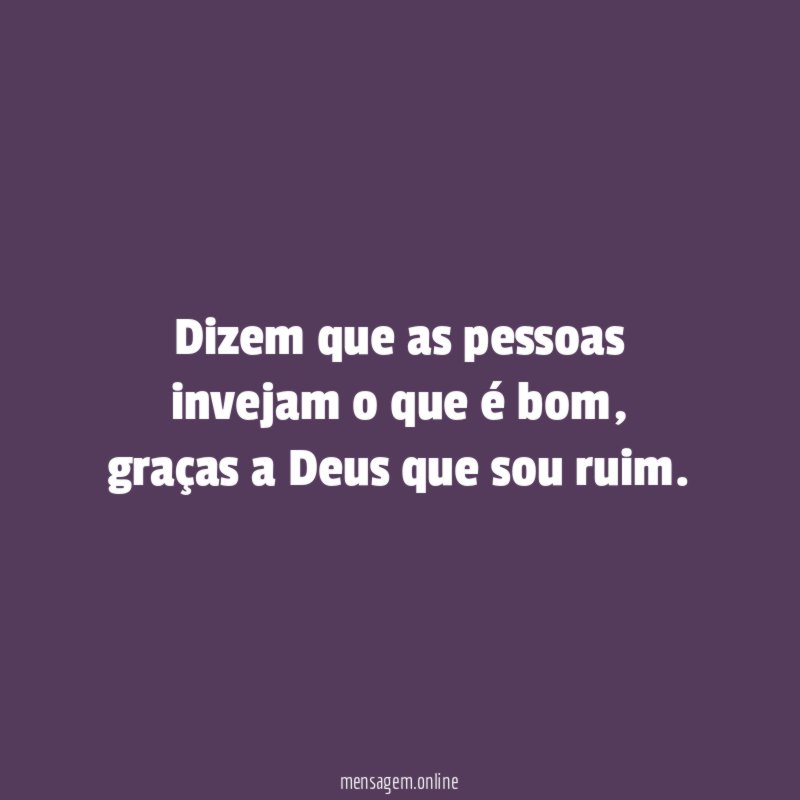 Dizem que as pessoas invejam o que é bom