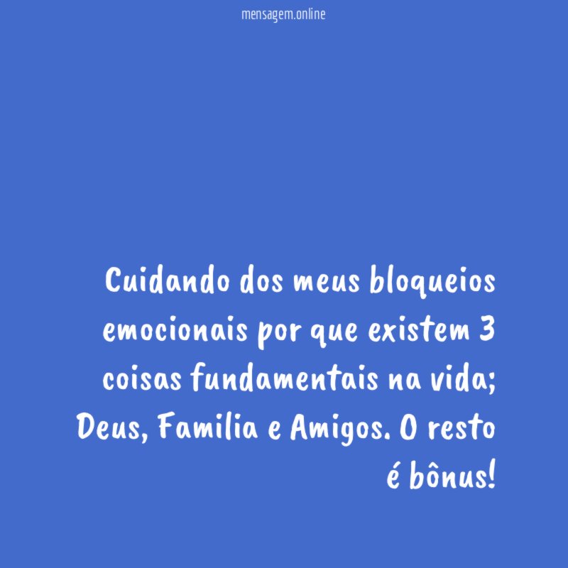 Cuidando dos meus bloqueios emocionais por que existem 3 coisas fundamentais na vida