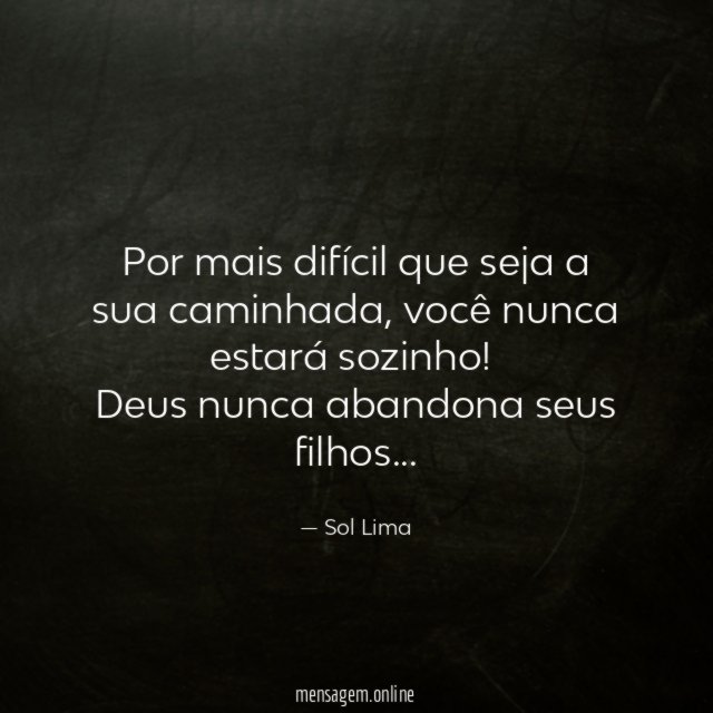 Por mais difícil que seja a sua caminhada