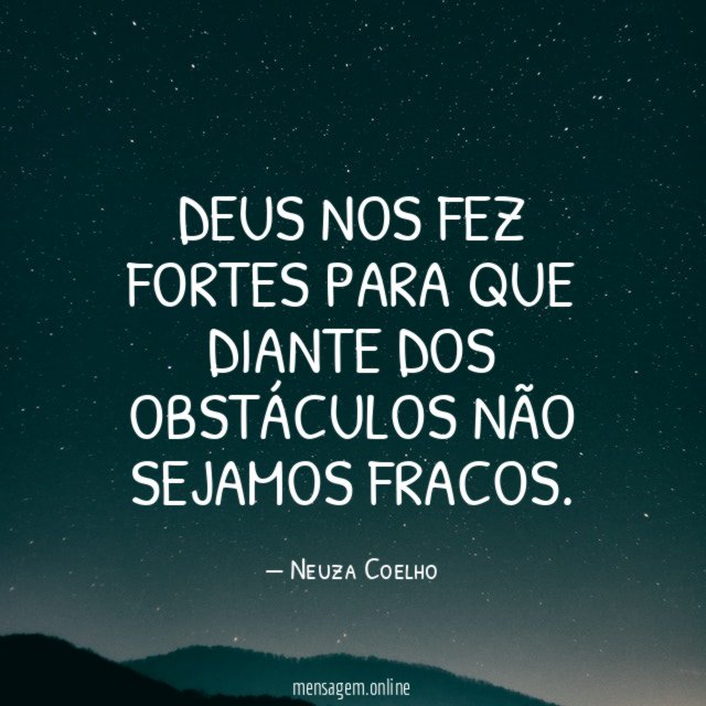 Deus nos fez fortes para que diante dos