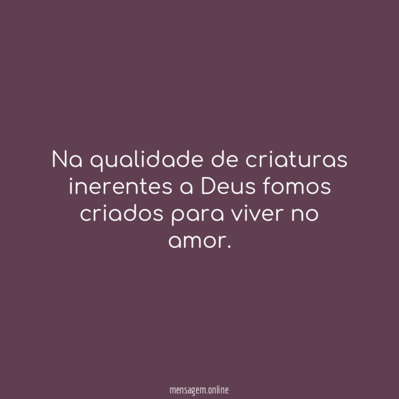 Na qualidade de criaturas inerentes a Deus fomos