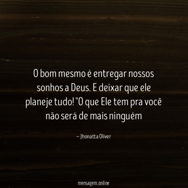 O bom mesmo é entregar nossos sonhos a Deus