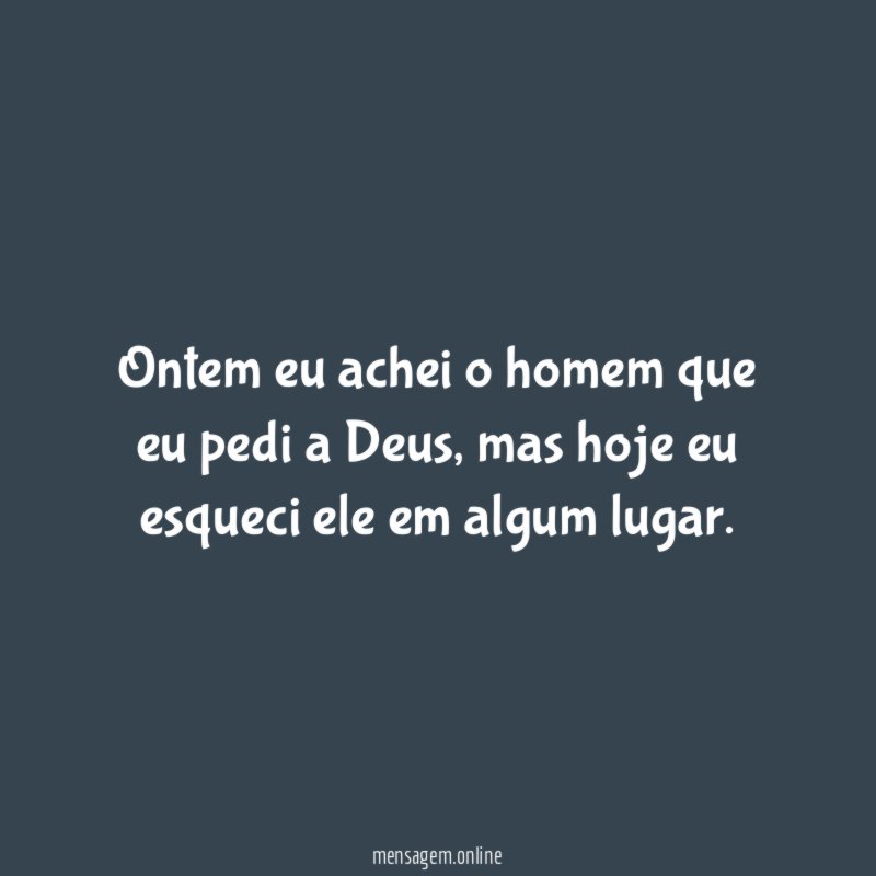 Ontem eu achei o homem que eu pedi a Deus