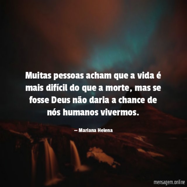 Muitas pessoas acham que a vida é mais