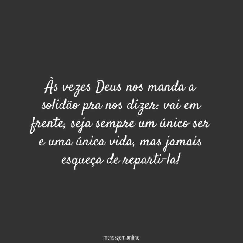 Às vezes Deus nos manda a solidão pra nos dizer