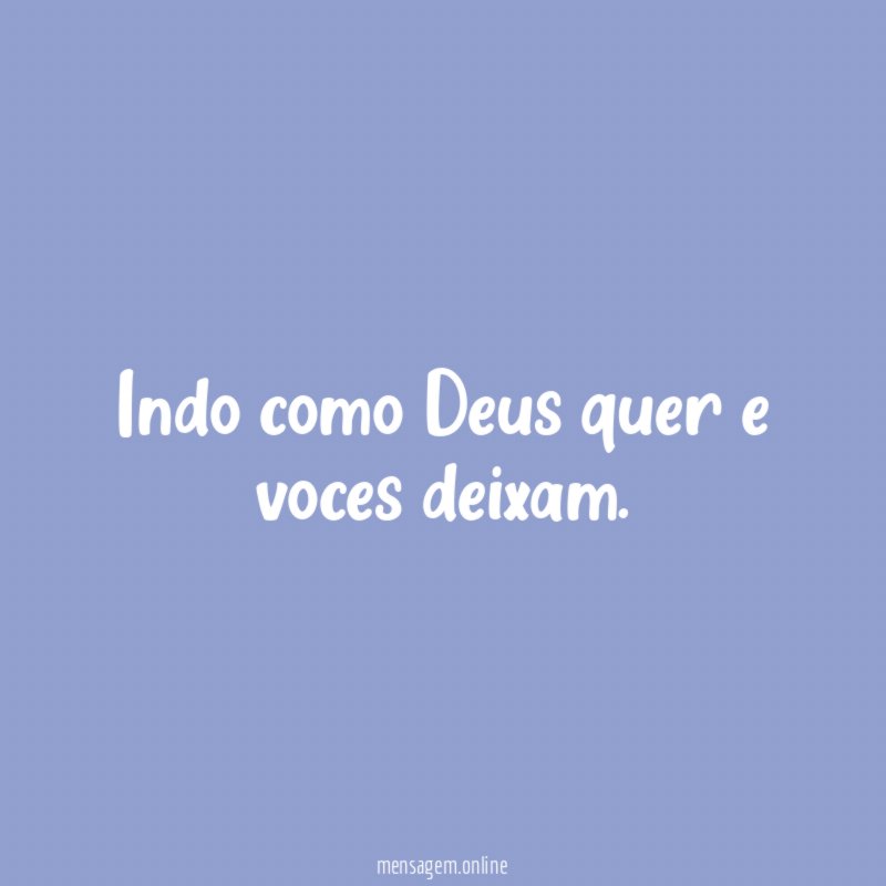 Indo como Deus quer e voces deixam