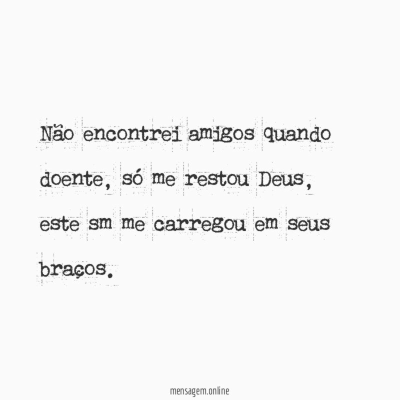 Não encontrei amigos quando doente