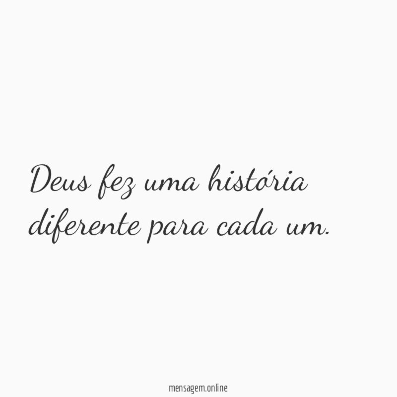Deus fez uma história diferente para cada um