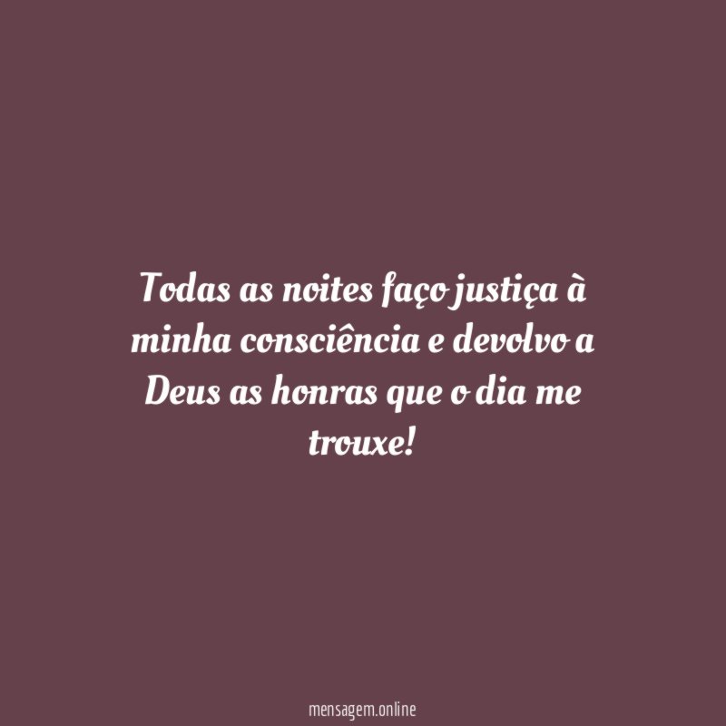 Todas as noites faço justiça à minha consciência