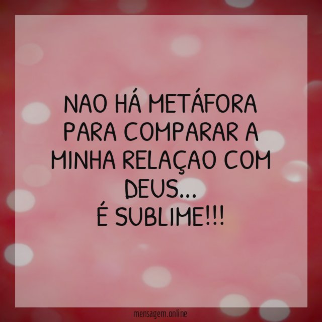 Nao há metáfora para comparar a minha relaçao com DEUS