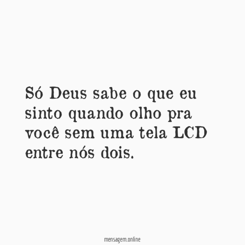 Só Deus sabe o que eu sinto quando
