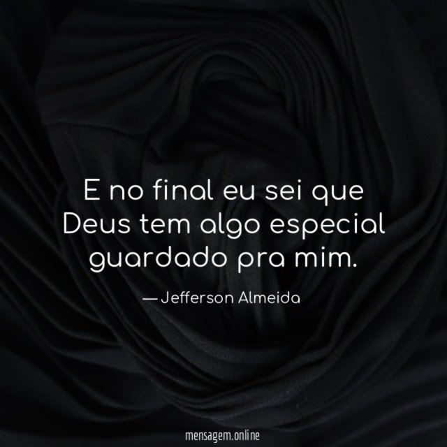 E no final eu sei que Deus tem